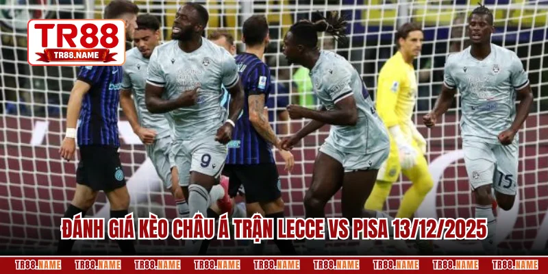  Đánh giá kèo châu Á trận Lecce vs Pisa 13/12/2025 