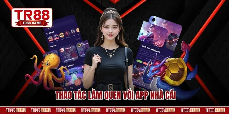 Thao tác làm quen với app nhà cái